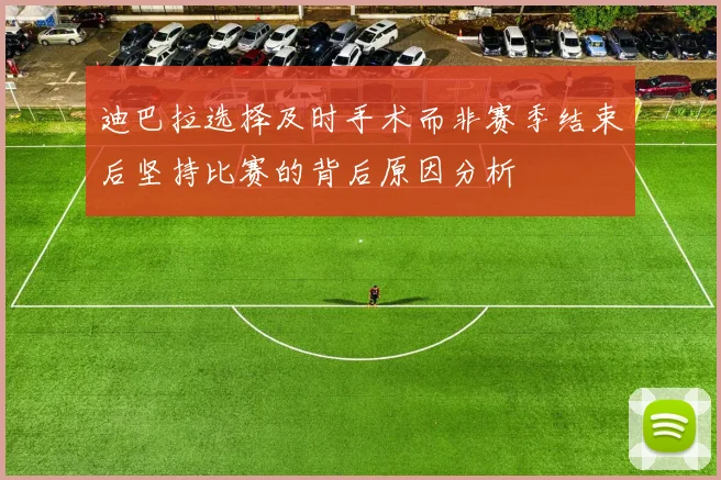 迪巴拉选择及时手术而非赛季结束后坚持比赛的背后原因分析